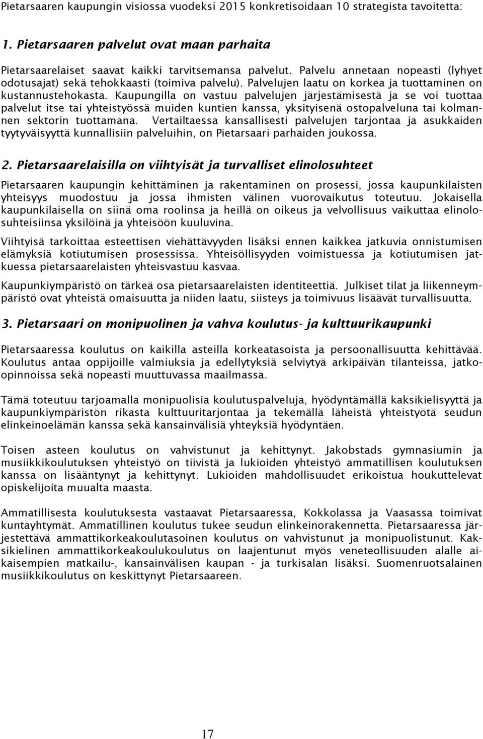 Kaupungilla on vastuu palvelujen järjestämisestä ja se voi tuottaa palvelut itse tai yhteistyössä muiden kuntien kanssa, yksityisenä ostopalveluna tai kolmannen sektorin tuottamana.