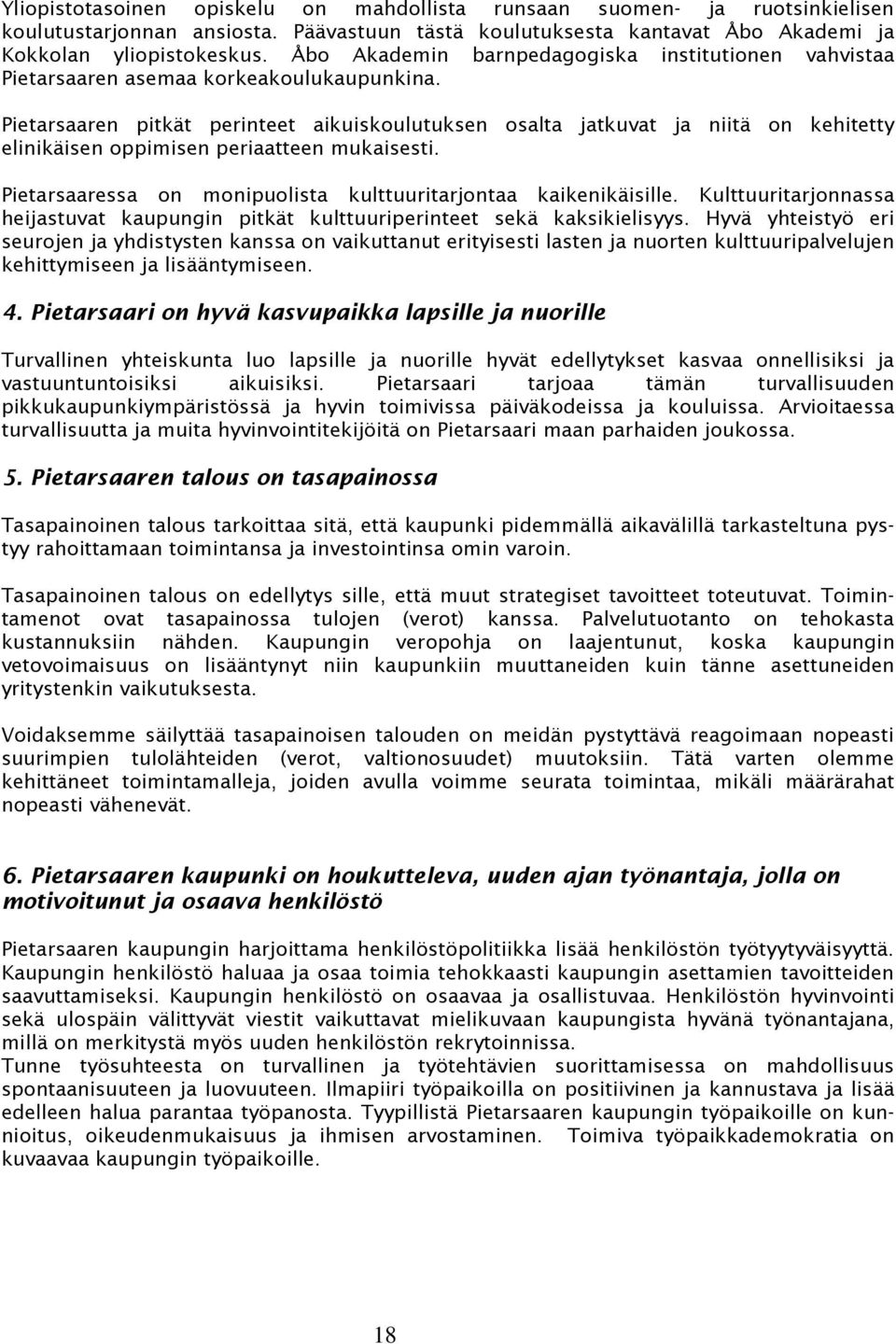 Pietarsaaren pitkät perinteet aikuiskoulutuksen osalta jatkuvat ja niitä on kehitetty elinikäisen oppimisen periaatteen mukaisesti. Pietarsaaressa on monipuolista kulttuuritarjontaa kaikenikäisille.