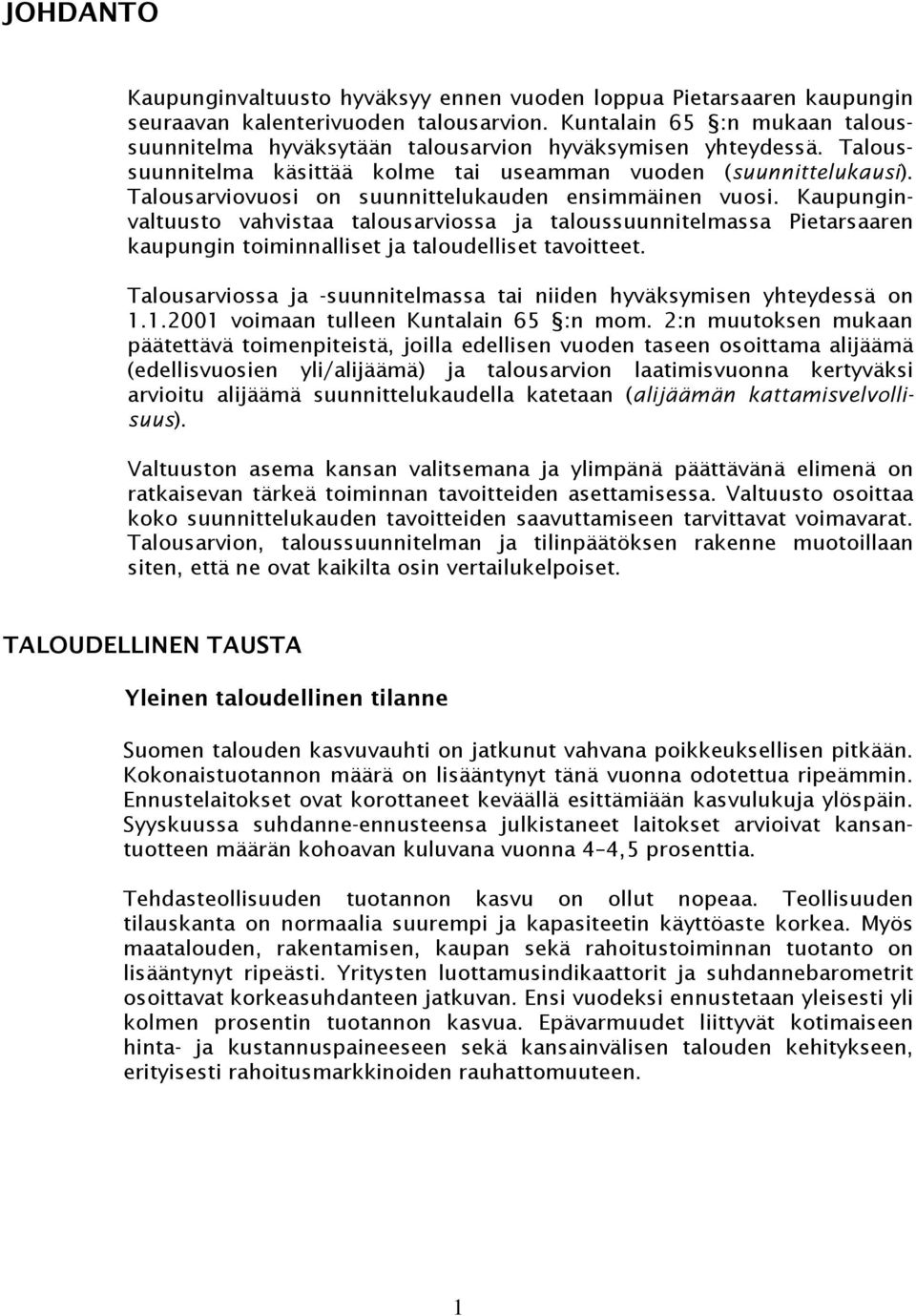 Talousarviovuosi on suunnittelukauden ensimmäinen vuosi. Kaupunginvaltuusto vahvistaa talousarviossa ja taloussuunnitelmassa Pietarsaaren kaupungin toiminnalliset ja taloudelliset tavoitteet.