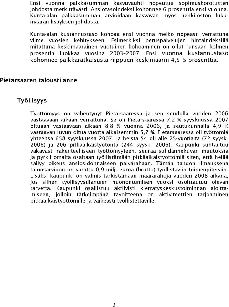 Esimerkiksi peruspalvelujen hintaindeksillä mitattuna keskimääräinen vuotuinen kohoaminen on ollut runsaan kolmen prosentin luokkaa vuosina 2003 2007.