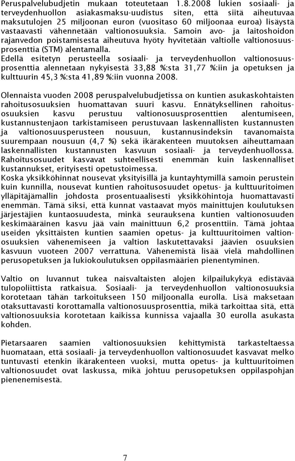 valtionosuuksia. Samoin avo- ja laitoshoidon rajanvedon poistamisesta aiheutuva hyöty hyvitetään valtiolle valtionosuusprosenttia (STM) alentamalla.