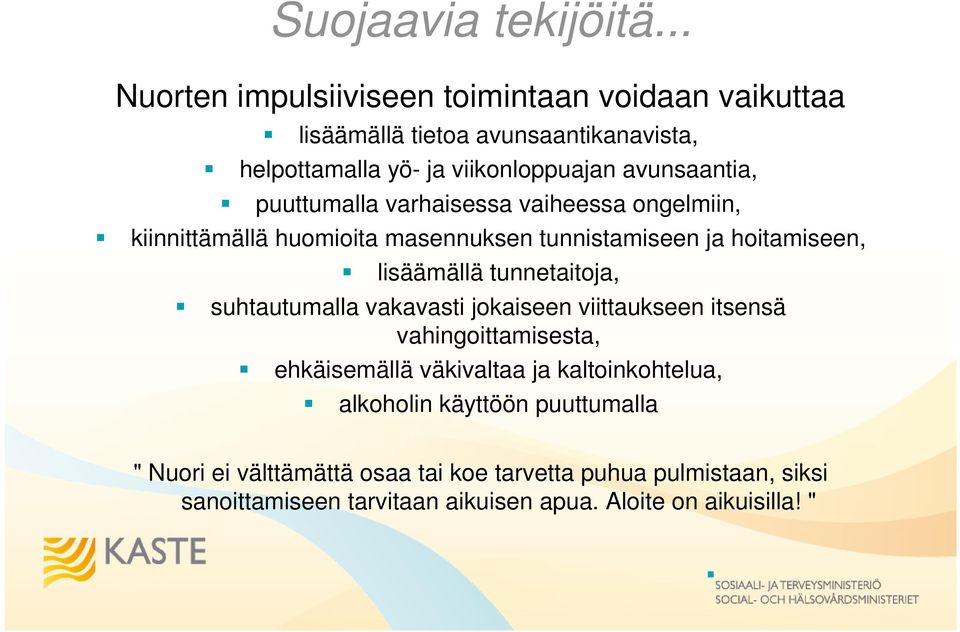 puuttumalla varhaisessa vaiheessa ongelmiin, kiinnittämällä huomioita masennuksen tunnistamiseen ja hoitamiseen, lisäämällä tunnetaitoja,