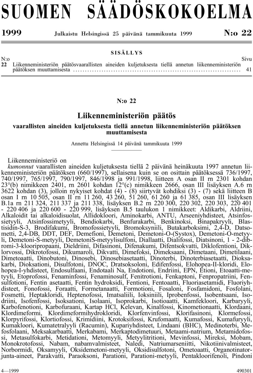 .. 41 N:o 22 Liikenneministeriön päätös vaarallisten aineiden kuljetuksesta tiellä annetun liikenneministeriön päätöksen muuttamisesta Annettu Helsingissä 14 päivänä tammikuuta 1999