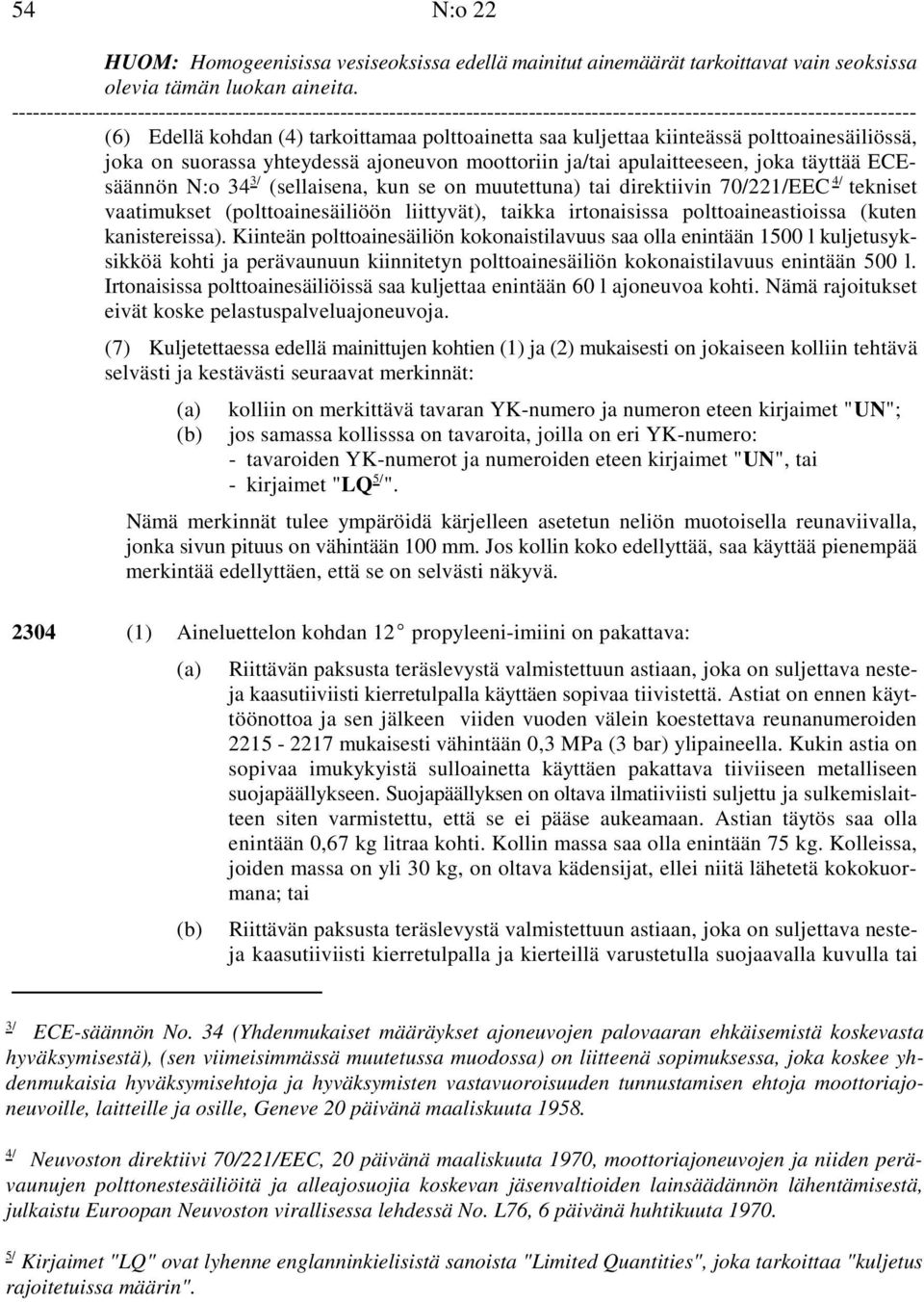 (sellaisena, kun se on muutettuna) tai direktiivin 70/221/EEC tekniset 3/ 4/ vaatimukset (polttoainesäiliöön liittyvät), taikka irtonaisissa polttoaineastioissa (kuten kanistereissa).