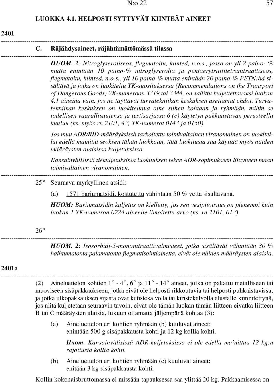 o.s., yli 10 paino-% mutta enintään 20 paino-% PETN:ää sisältävä ja jotka on luokiteltu YK-suosituksessa (Recommendations on the Transport of Dangerous Goods) YK-numeroon 3319 tai 3344, on sallittu