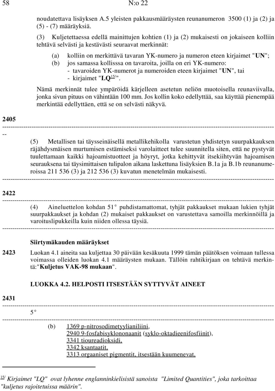 eteen kirjaimet "UN"; (b) jos samassa kollisssa on tavaroita, joilla on eri YK-numero: - tavaroiden YK-numerot ja numeroiden eteen kirjaimet "UN", tai 15/ - kirjaimet "LQ ".