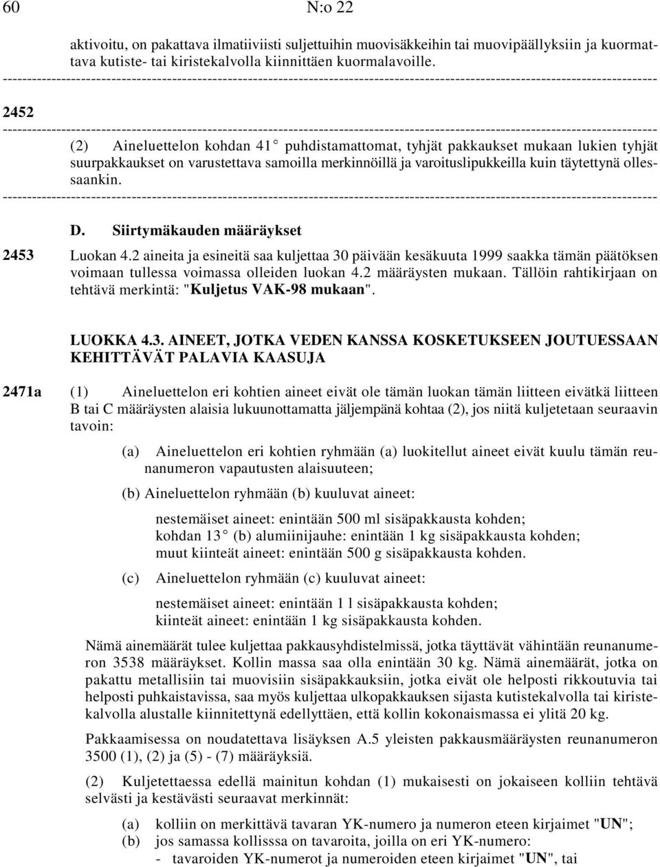 ollessaankin. -- D. Siirtymäkauden määräykset 2453 Luokan 4.2 aineita ja esineitä saa kuljettaa 30 päivään kesäkuuta 1999 saakka tämän päätöksen voimaan tullessa voimassa olleiden luokan 4.