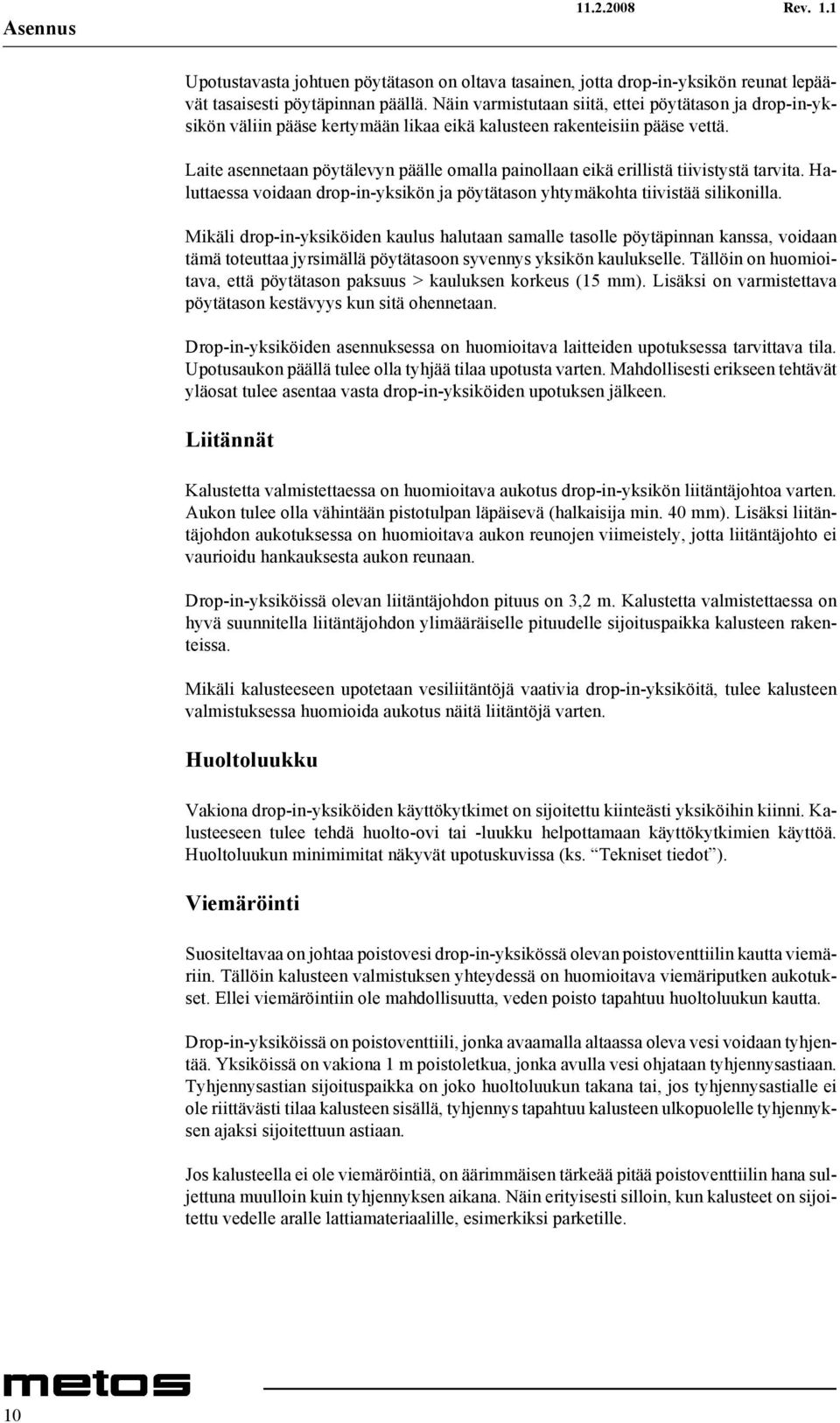 Laite asennetaan pöytälevyn päälle omalla painollaan eikä erillistä tiivistystä tarvita. Haluttaessa voidaan drop-in-yksikön ja pöytätason yhtymäkohta tiivistää silikonilla.