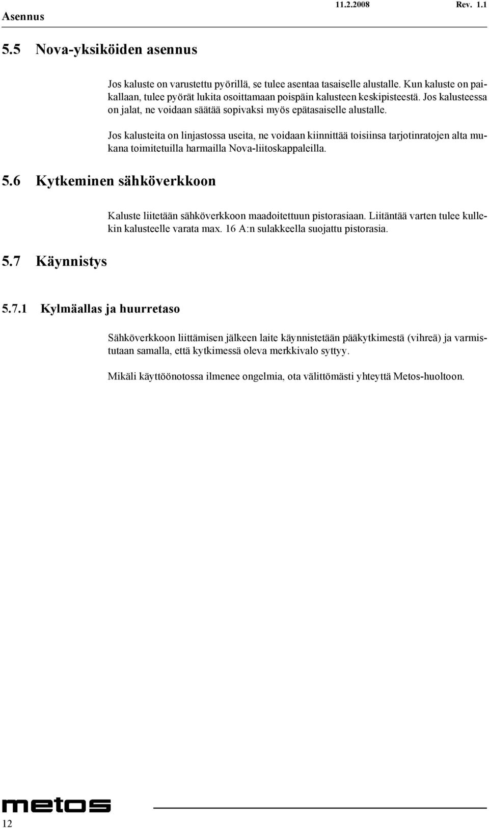 Jos kalusteita on linjastossa useita, ne voidaan kiinnittää toisiinsa tarjotinratojen alta mukana toimitetuilla harmailla Nova-liitoskappaleilla. 5.6 Kytkeminen sähköverkkoon 5.