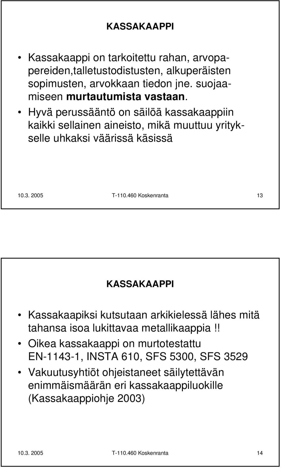 2005 T-110.460 Koskenranta 13 KASSAKAAPPI Kassakaapiksi kutsutaan arkikielessä lähes mitä tahansa isoa lukittavaa metallikaappia!