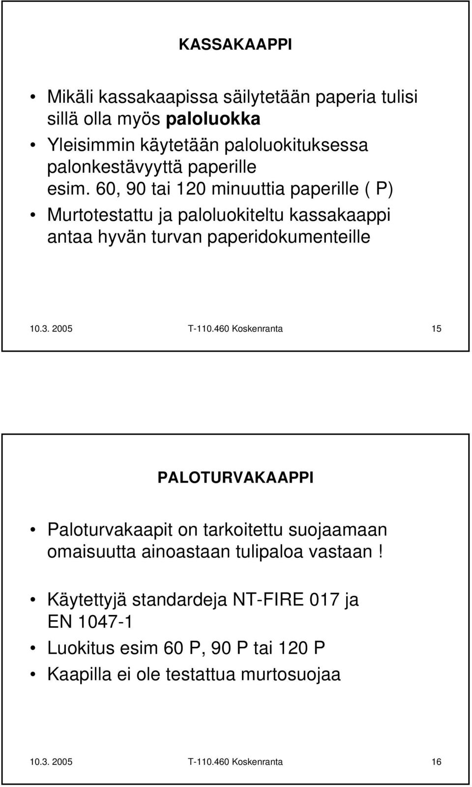 2005 T-110.460 Koskenranta 15 PALOTURVAKAAPPI Paloturvakaapit on tarkoitettu suojaamaan omaisuutta ainoastaan tulipaloa vastaan!