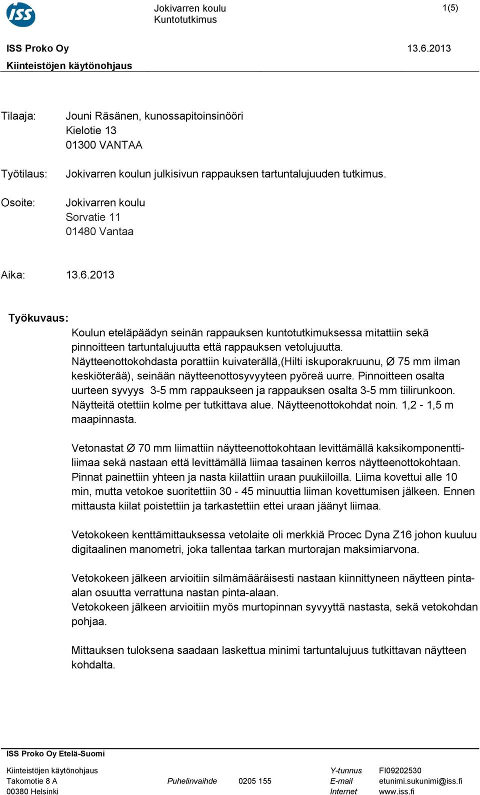 Näytteenottokohdasta porattiin kuivaterällä,(hilti iskuporakruunu, Ø 75 mm ilman keskiöterää), seinään näytteenottosyvyyteen pyöreä uurre.