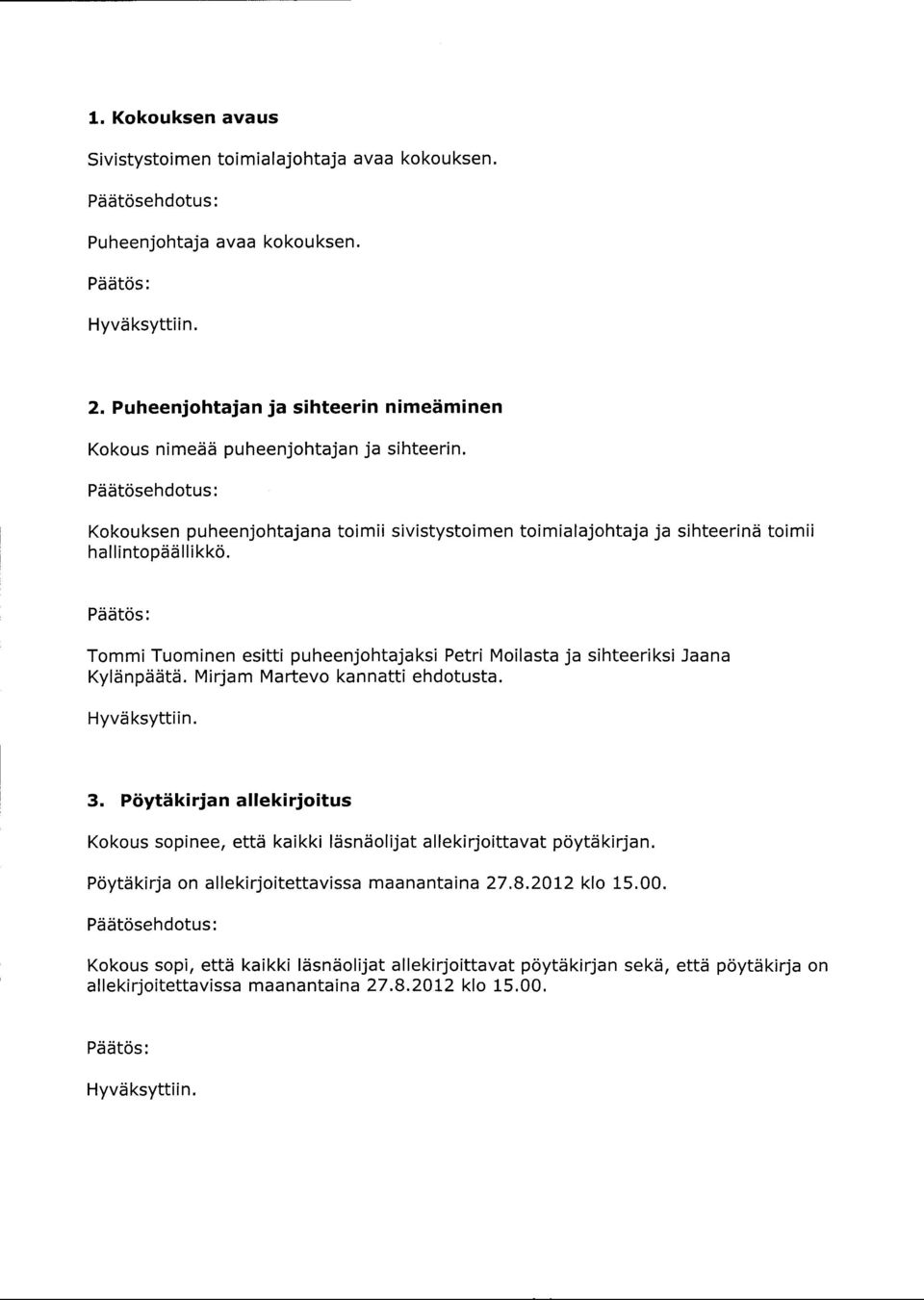 Tommi Tuominen esitti puheenjohtajaksi Petri Moilasta ja sihteeriksi Jaana Kylänpäätä. Mirjam Martevo kannatti ehdotusta. 3.