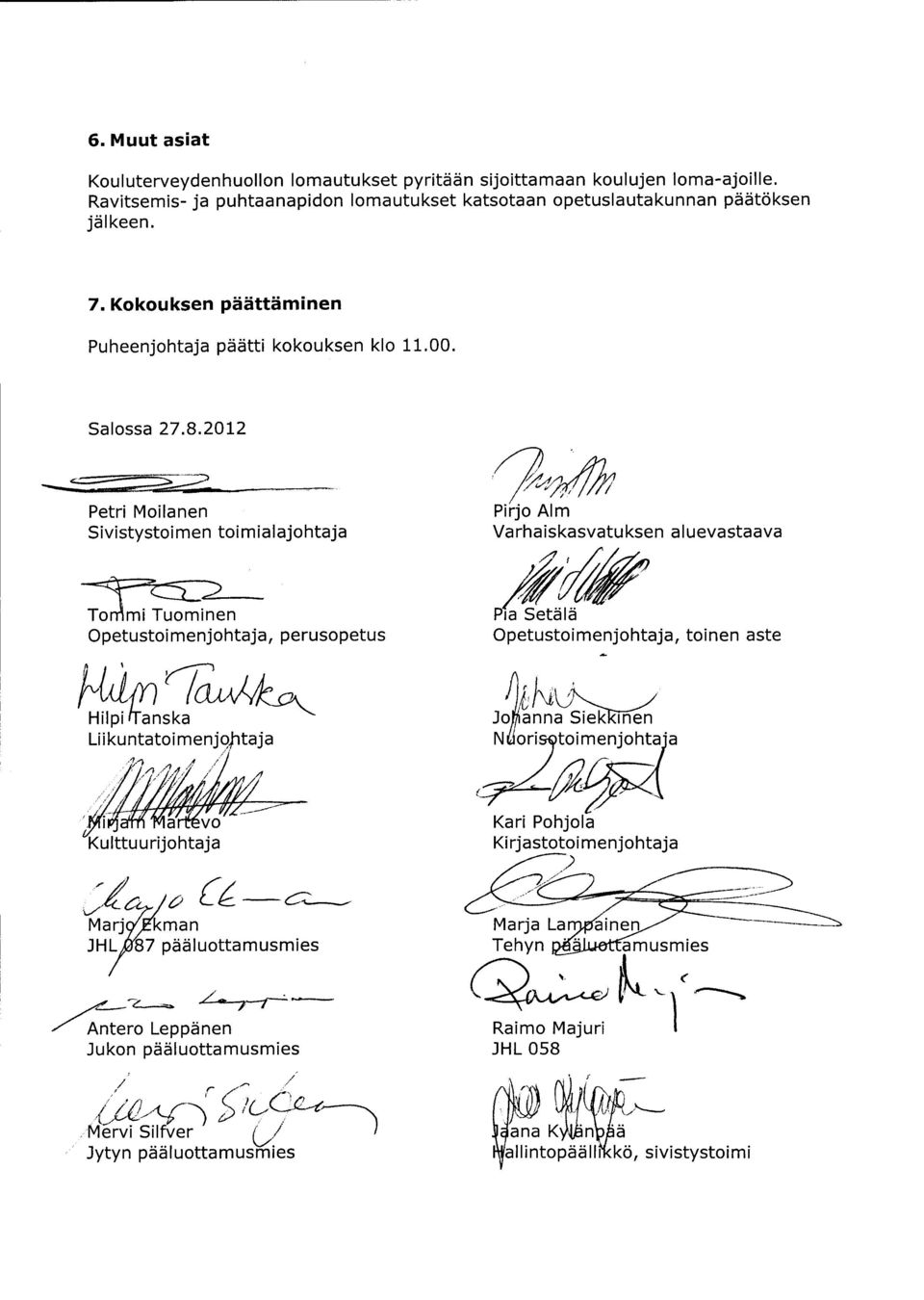 2012 Petri Moilanen Sivistystoimen toimialajohtaja Pirjo Alm Varhaiskasvatuksen aluevastaava Torr9mi Tuominen Opetustoimenjohtaja, perusopetus Pia Setälä Opetustoimenjohtaja, toinen aste