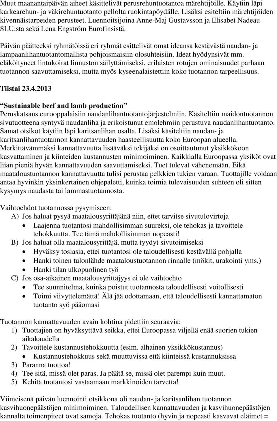 Päivän päätteeksi ryhmätöissä eri ryhmät esittelivät omat ideansa kestävästä naudan- ja lampaanlihantuotantomallista pohjoismaisiin olosuhteisiin. Ideat hyödynsivät mm.