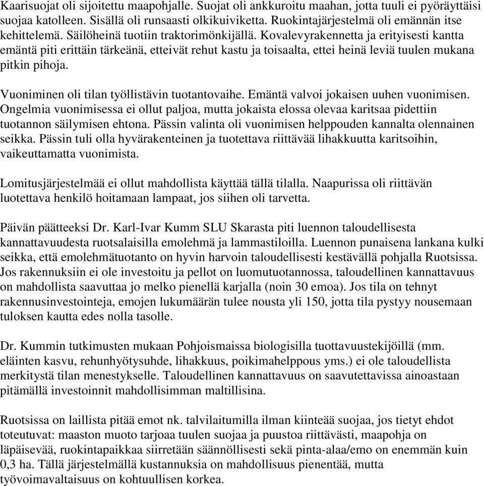 Kovalevyrakennetta ja erityisesti kantta emäntä piti erittäin tärkeänä, etteivät rehut kastu ja toisaalta, ettei heinä leviä tuulen mukana pitkin pihoja.