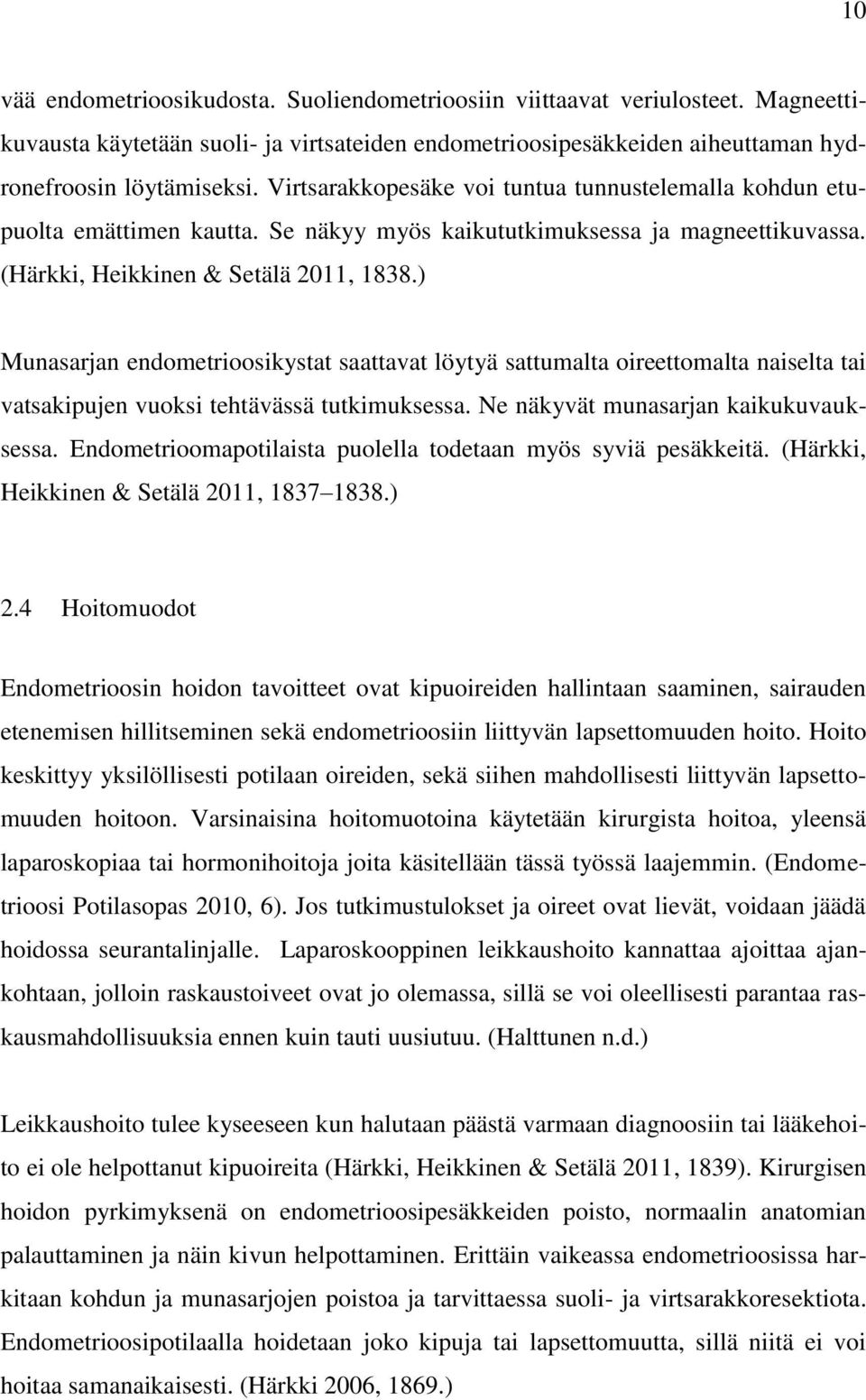 ) Munasarjan endometrioosikystat saattavat löytyä sattumalta oireettomalta naiselta tai vatsakipujen vuoksi tehtävässä tutkimuksessa. Ne näkyvät munasarjan kaikukuvauksessa.