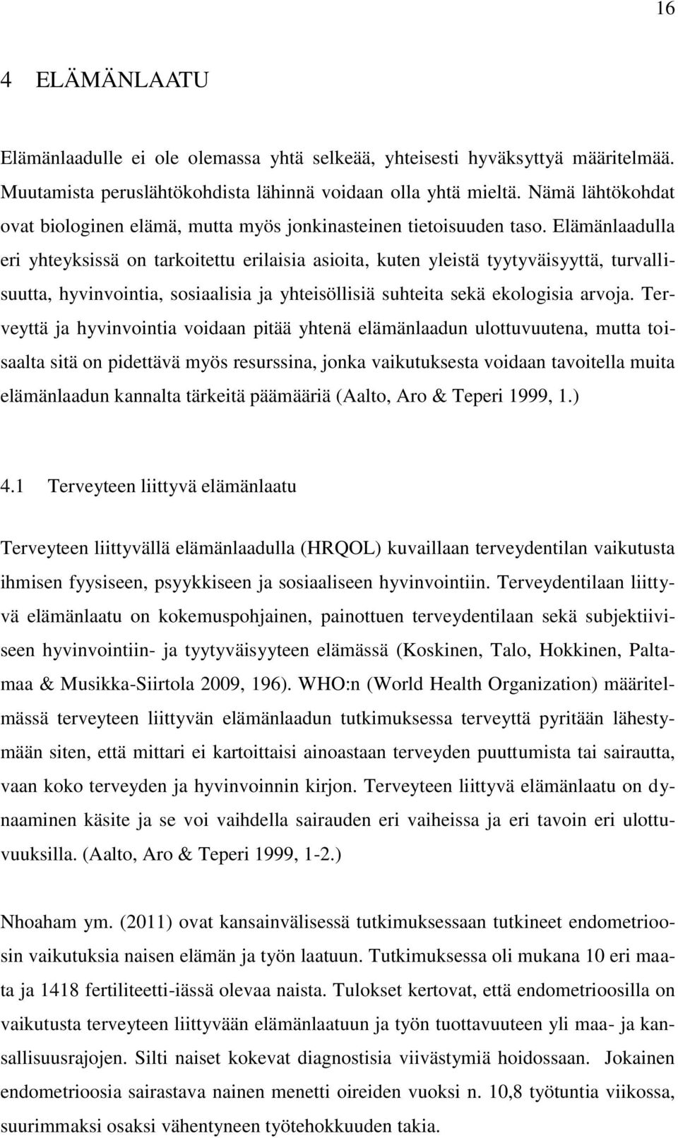 Elämänlaadulla eri yhteyksissä on tarkoitettu erilaisia asioita, kuten yleistä tyytyväisyyttä, turvallisuutta, hyvinvointia, sosiaalisia ja yhteisöllisiä suhteita sekä ekologisia arvoja.