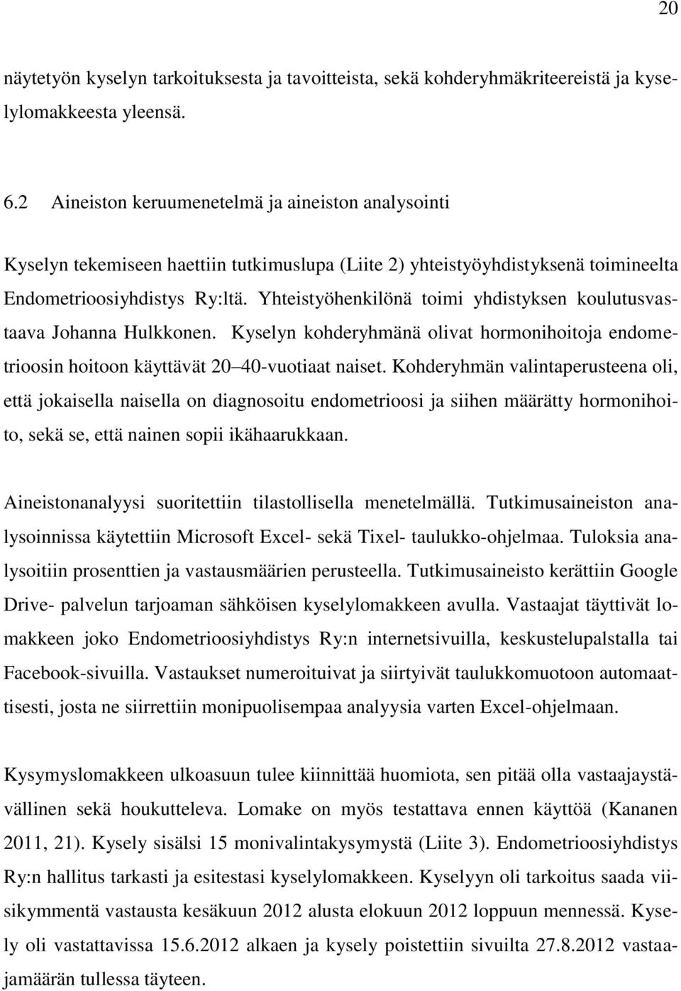 Yhteistyöhenkilönä toimi yhdistyksen koulutusvastaava Johanna Hulkkonen. Kyselyn kohderyhmänä olivat hormonihoitoja endometrioosin hoitoon käyttävät 20 40-vuotiaat naiset.