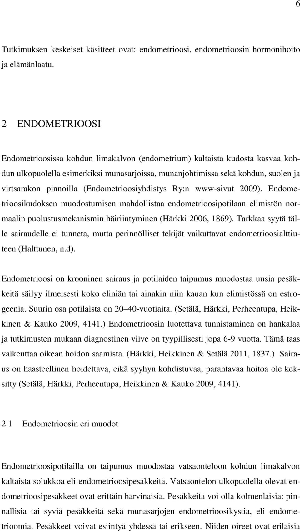 (Endometrioosiyhdistys Ry:n www-sivut 2009). Endometrioosikudoksen muodostumisen mahdollistaa endometrioosipotilaan elimistön normaalin puolustusmekanismin häiriintyminen (Härkki 2006, 1869).