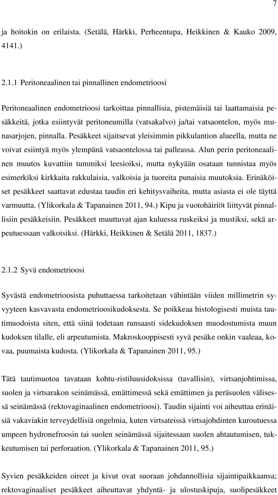 ja/tai vatsaontelon, myös munasarjojen, pinnalla. Pesäkkeet sijaitsevat yleisimmin pikkulantion alueella, mutta ne voivat esiintyä myös ylempänä vatsaontelossa tai palleassa.