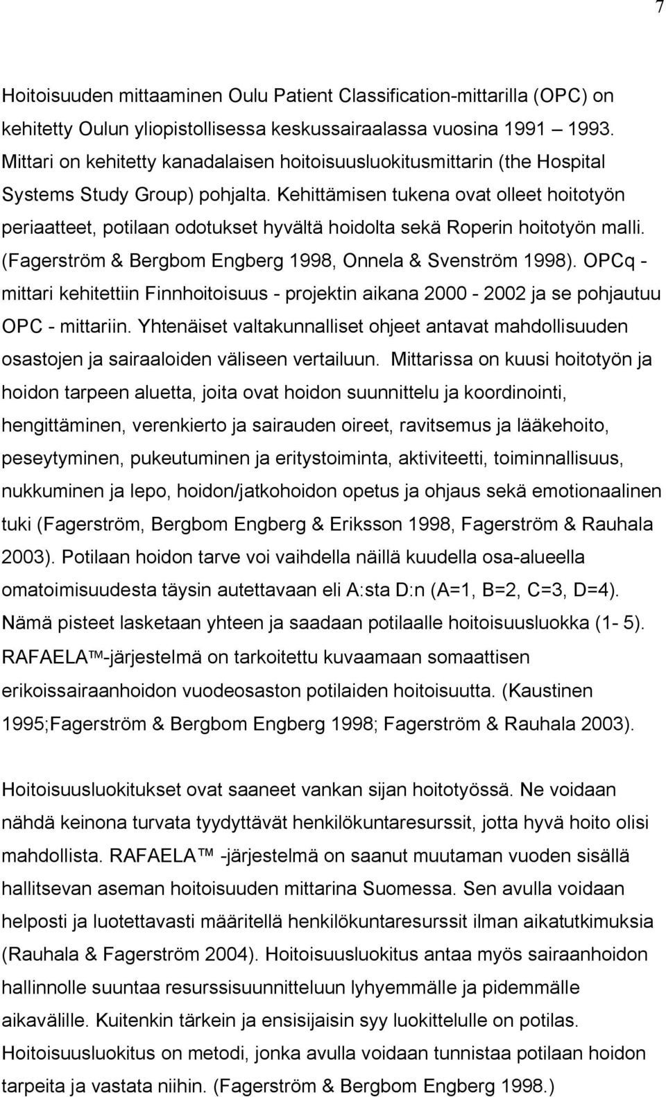 Kehittämisen tukena ovat olleet hoitotyön periaatteet, potilaan odotukset hyvältä hoidolta sekä Roperin hoitotyön malli. (Fagerström & Bergbom Engberg 1998, Onnela & Svenström 1998).