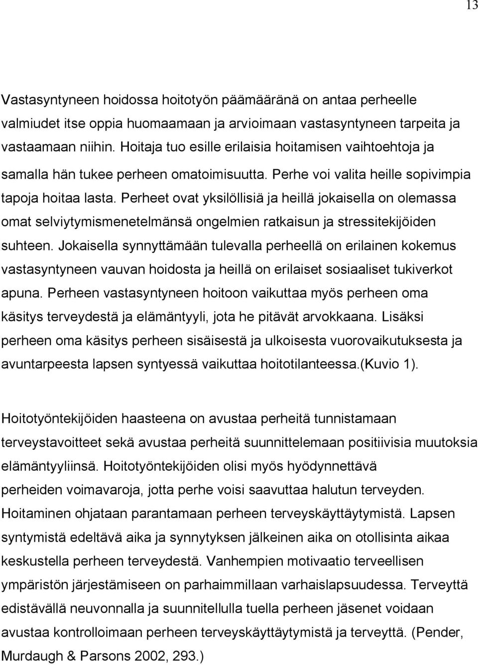 Perheet ovat yksilöllisiä ja heillä jokaisella on olemassa omat selviytymismenetelmänsä ongelmien ratkaisun ja stressitekijöiden suhteen.