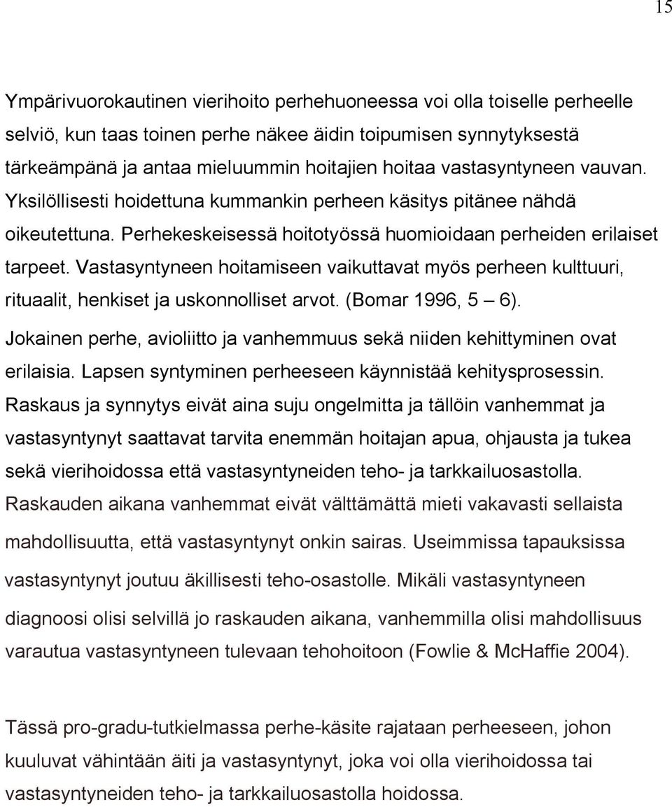 Vastasyntyneen hoitamiseen vaikuttavat myös perheen kulttuuri, rituaalit, henkiset ja uskonnolliset arvot. (Bomar 1996, 5 6).