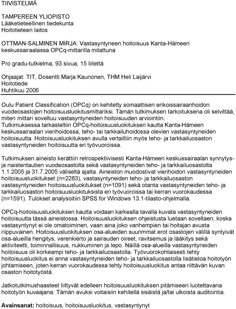 erikoissairaanhoidon vuodeosastojen hoitoisuusluokitusmittariksi. Tämän tutkimuksen tarkoituksena oli selvittää, miten mittari soveltuu vastasyntyneiden hoitoisuuden arviointiin.