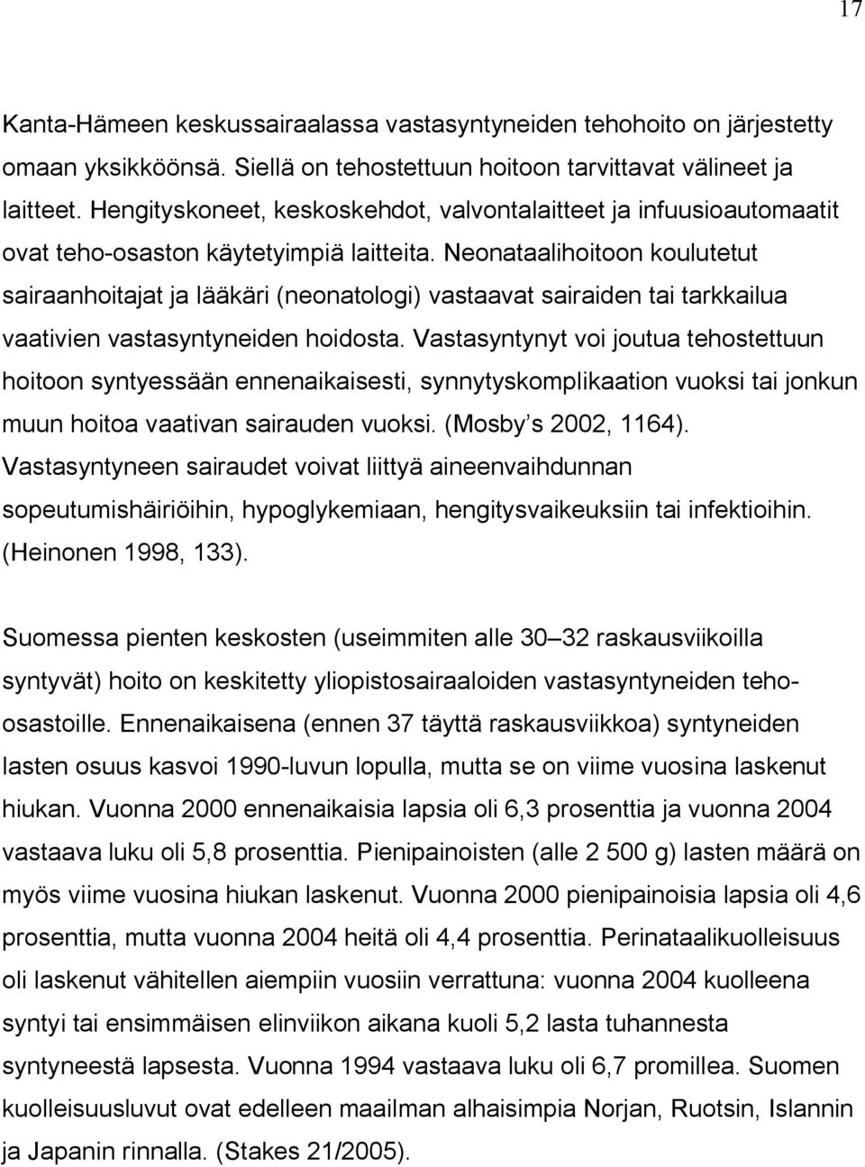 Neonataalihoitoon koulutetut sairaanhoitajat ja lääkäri (neonatologi) vastaavat sairaiden tai tarkkailua vaativien vastasyntyneiden hoidosta.