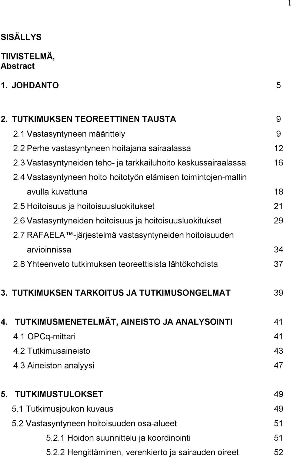 6 Vastasyntyneiden hoitoisuus ja hoitoisuusluokitukset 29 2.7 RAFAELA -järjestelmä vastasyntyneiden hoitoisuuden arvioinnissa 34 2.8 Yhteenveto tutkimuksen teoreettisista lähtökohdista 37 3.