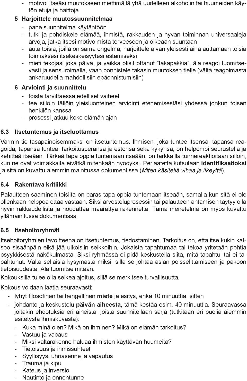 toisia toimiaksesi itsekeskeisyytesi estämiseksi - mieti tekojasi joka päivä, ja vaikka olisit ottanut takapakkia, älä reagoi tuomitsevasti ja sensuroimalla, vaan ponnistele takasin muutoksen tielle