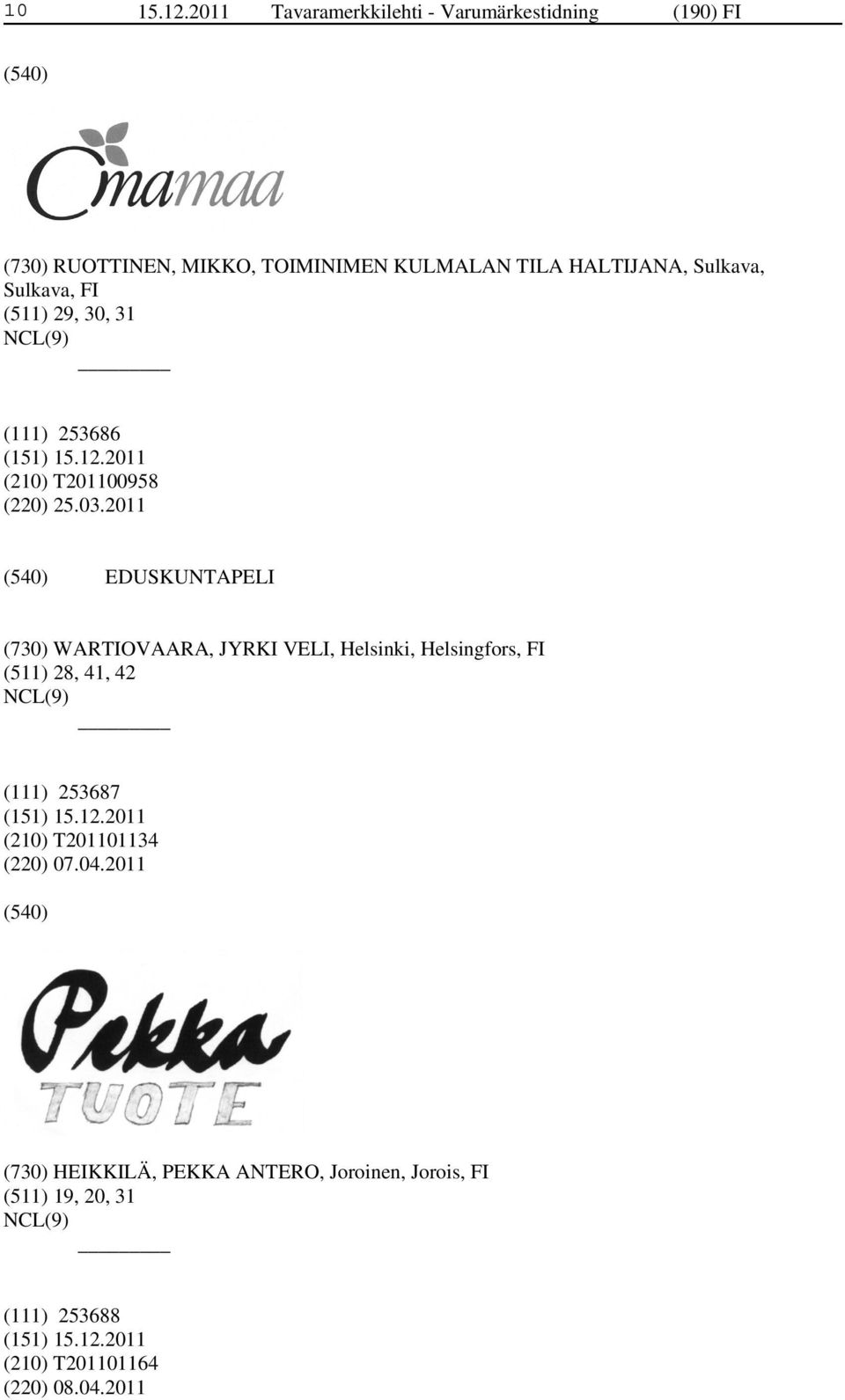 Sulkava, Sulkava, FI (511) 29, 30, 31 (111) 253686 (210) T201100958 (220) 25.03.