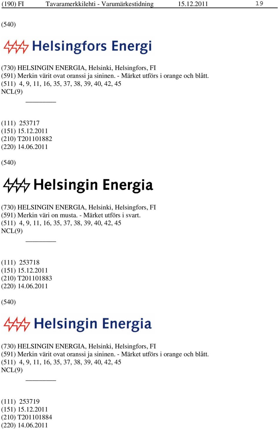 2011 (730) HELSINGIN ENERGIA, Helsinki, Helsingfors, FI (591) Merkin väri on musta. - Märket utförs i svart.