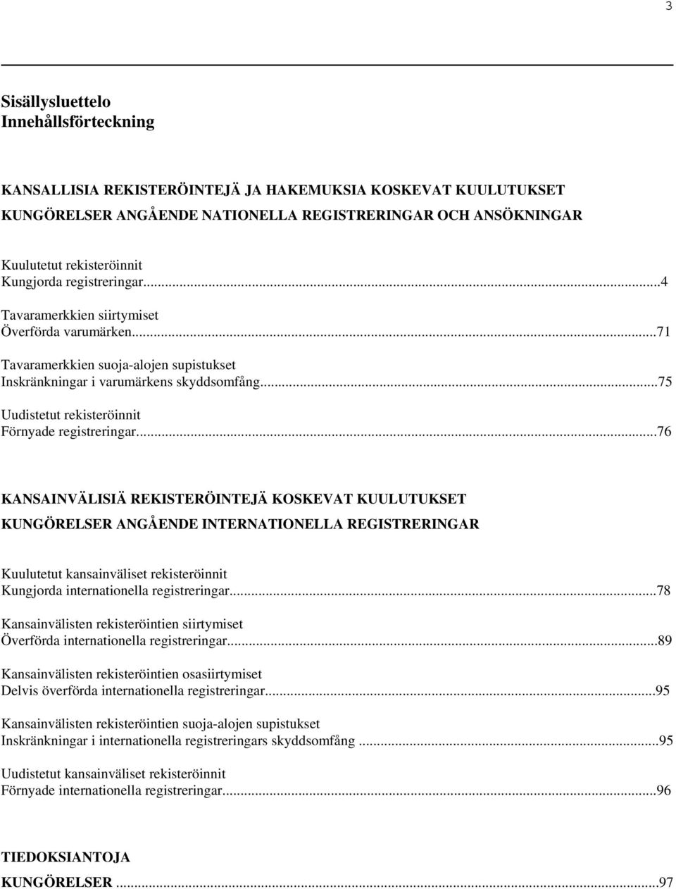 ..75 Uudistetut rekisteröinnit Förnyade registreringar.