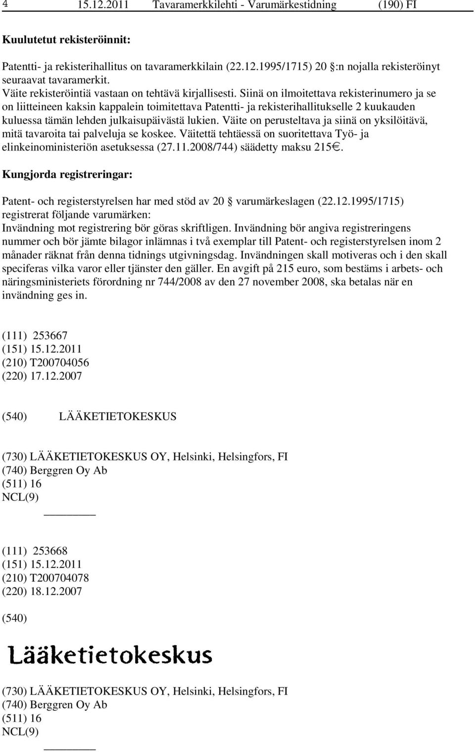 Siinä on ilmoitettava rekisterinumero ja se on liitteineen kaksin kappalein toimitettava Patentti- ja rekisterihallitukselle 2 kuukauden kuluessa tämän lehden julkaisupäivästä lukien.