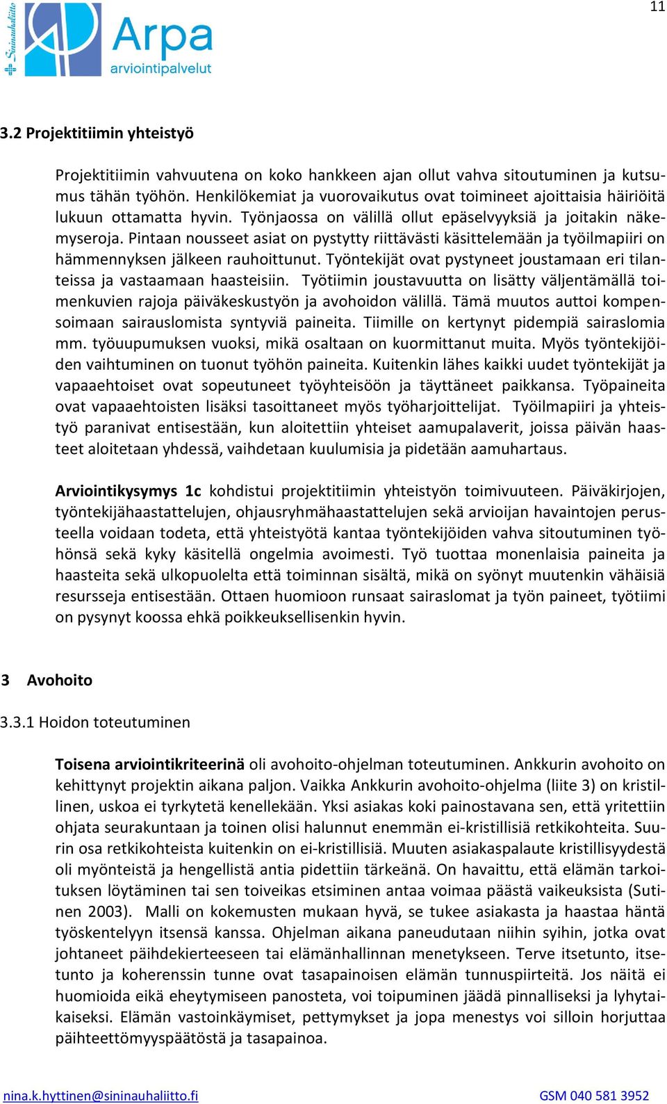 Pintaan nousseet asiat on pystytty riittävästi käsittelemään ja työilmapiiri on hämmennyksen jälkeen rauhoittunut. Työntekijät ovat pystyneet joustamaan eri tilanteissa ja vastaamaan haasteisiin.