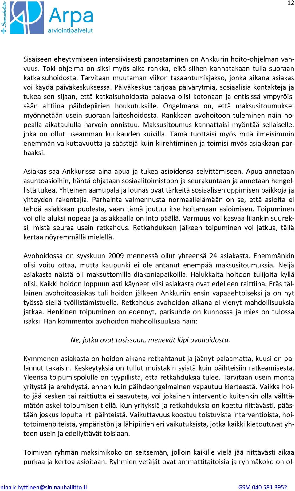 Päiväkeskus tarjoaa päivärytmiä, sosiaalisia kontakteja ja tukea sen sijaan, että katkaisuhoidosta palaava olisi kotonaan ja entisissä ympyröissään alttiina päihdepiirien houkutuksille.