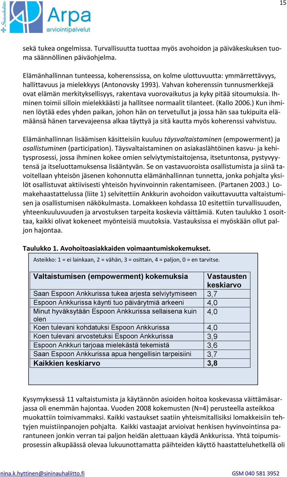 Vahvan koherenssin tunnusmerkkejä ovat elämän merkityksellisyys, rakentava vuorovaikutus ja kyky pitää sitoumuksia. Ihminen toimii silloin mielekkäästi ja hallitsee normaalit tilanteet. (Kallo 2006.