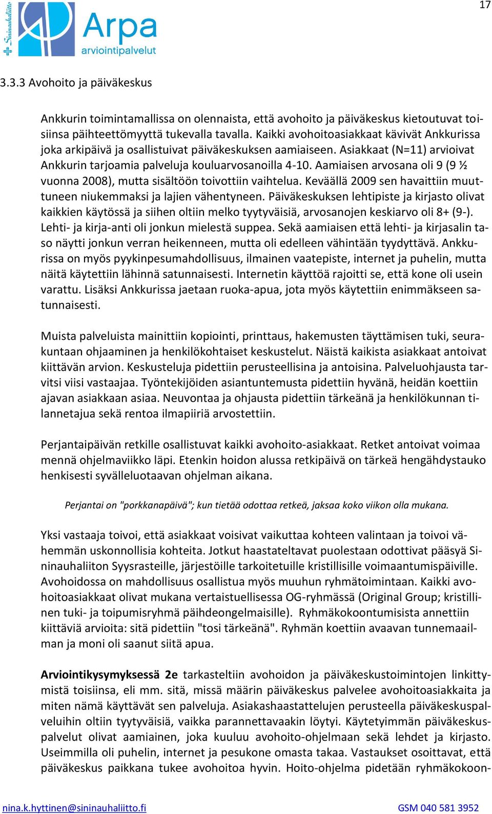 Aamiaisen arvosana oli 9 (9 ½ vuonna 2008), mutta sisältöön toivottiin vaihtelua. Keväällä 2009 sen havaittiin muuttuneen niukemmaksi ja lajien vähentyneen.