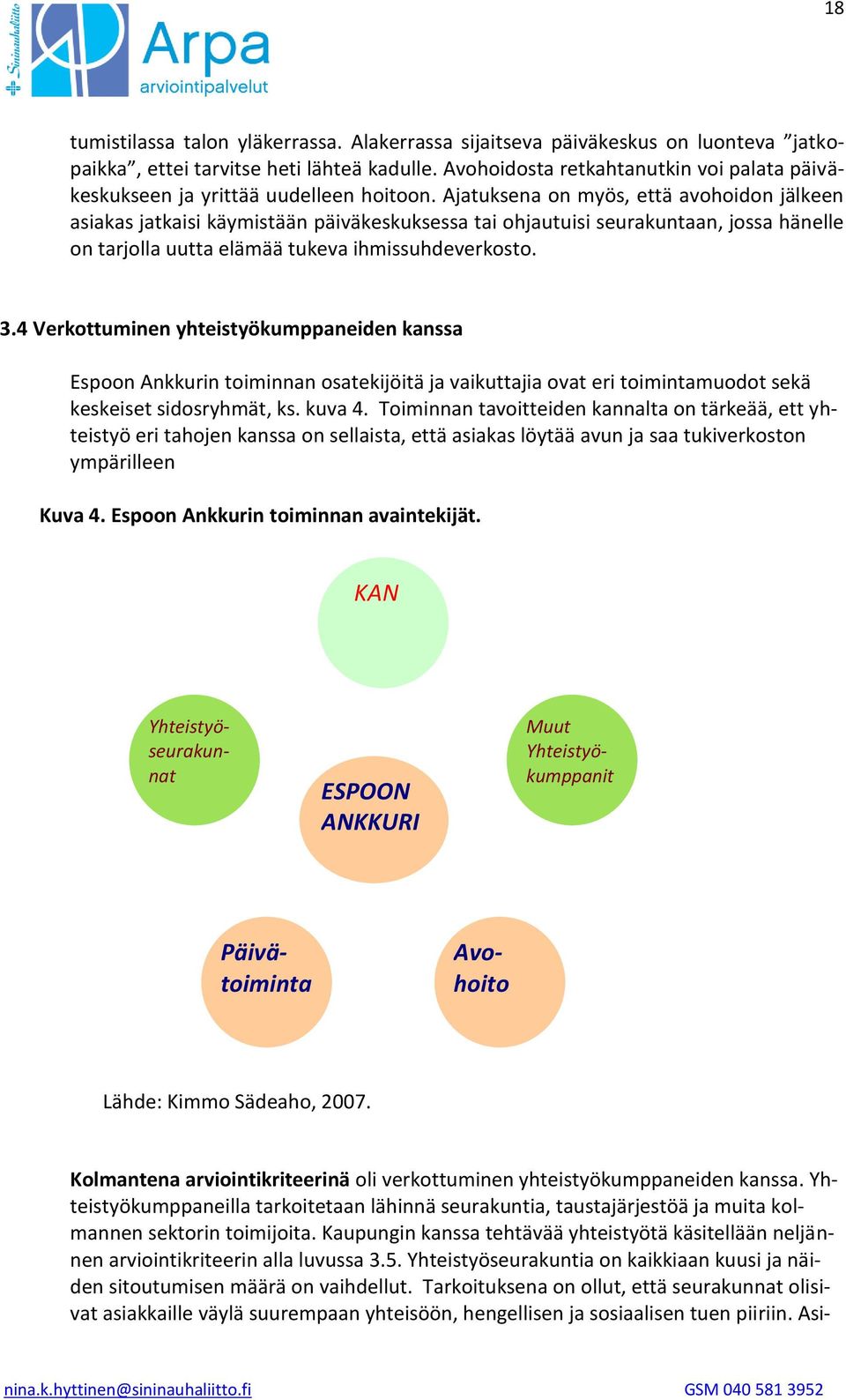 Ajatuksena on myös, että avohoidon jälkeen asiakas jatkaisi käymistään päiväkeskuksessa tai ohjautuisi seurakuntaan, jossa hänelle on tarjolla uutta elämää tukeva ihmissuhdeverkosto. 3.