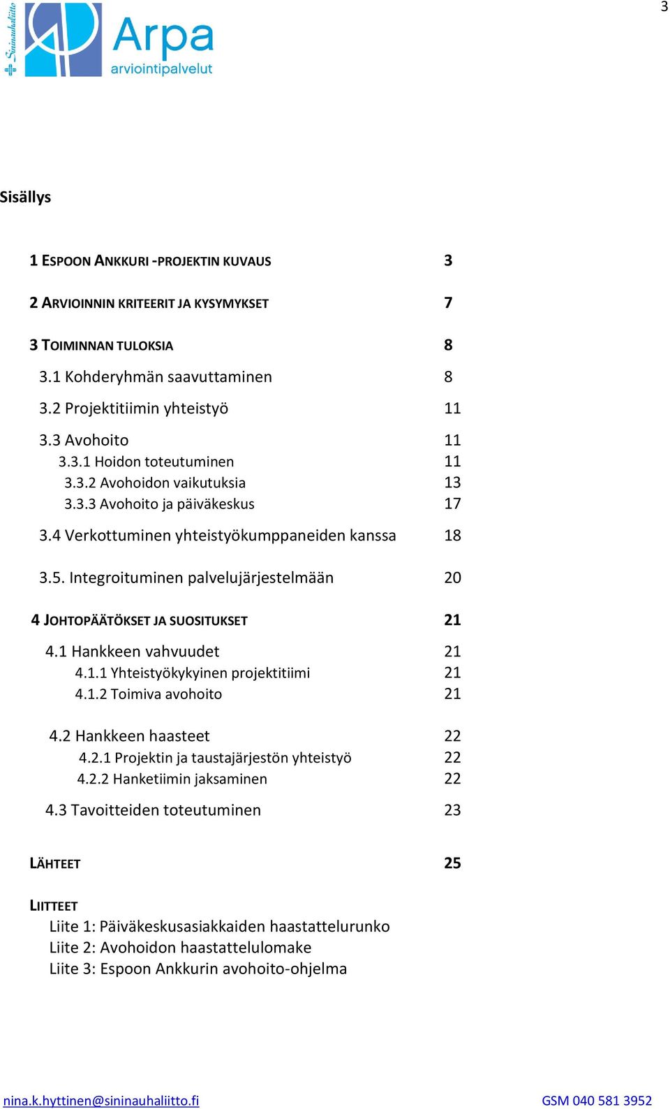 1 Hankkeen vahvuudet 21 4.1.1 Yhteistyökykyinen projektitiimi 21 4.1.2 Toimiva avohoito 21 4.2 Hankkeen haasteet 22 4.2.1 Projektin ja taustajärjestön yhteistyö 22 4.2.2 Hanketiimin jaksaminen 22 4.