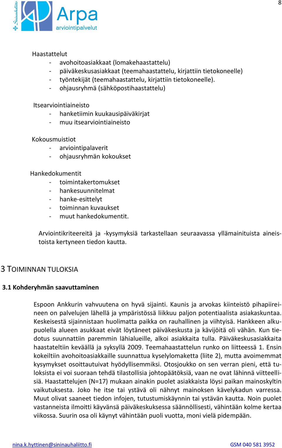 - toimintakertomukset - hankesuunnitelmat - hanke-esittelyt - toiminnan kuvaukset - muut hankedokumentit.