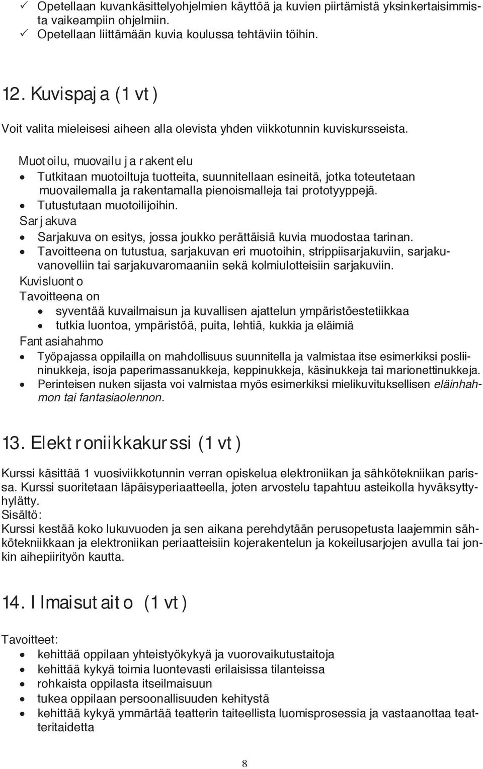 Muotoilu, muovailu ja rakentelu Tutkitaan muotoiltuja tuotteita, suunnitellaan esineitä, jotka toteutetaan muovailemalla ja rakentamalla pienoismalleja tai prototyyppejä. Tutustutaan muotoilijoihin.