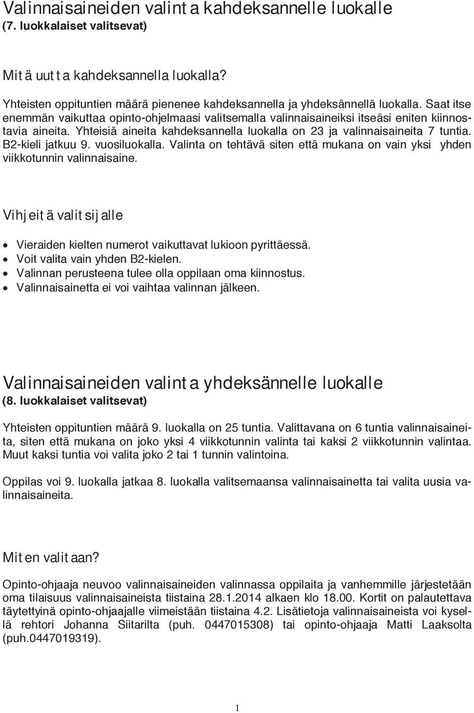 B2-kieli jatkuu 9. vuosiluokalla. Valinta on tehtävä siten että mukana on vain yksi yhden viikkotunnin valinnaisaine. Vihjeitä valitsijalle Vieraiden kielten numerot vaikuttavat lukioon pyrittäessä.