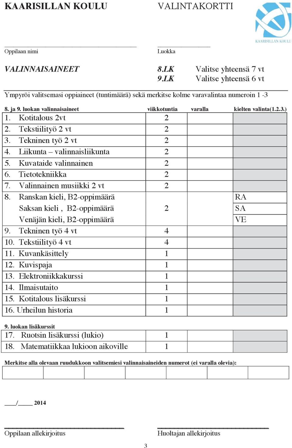 Kotitalous 2vt 2 2. Tekstiilityö 2 vt 2 3. Tekninen työ 2 vt 2 4. Liikunta valinnaisliikunta 2 5. Kuvataide valinnainen 2 6. Tietotekniikka 2 7. Valinnainen musiikki 2 vt 2 8.