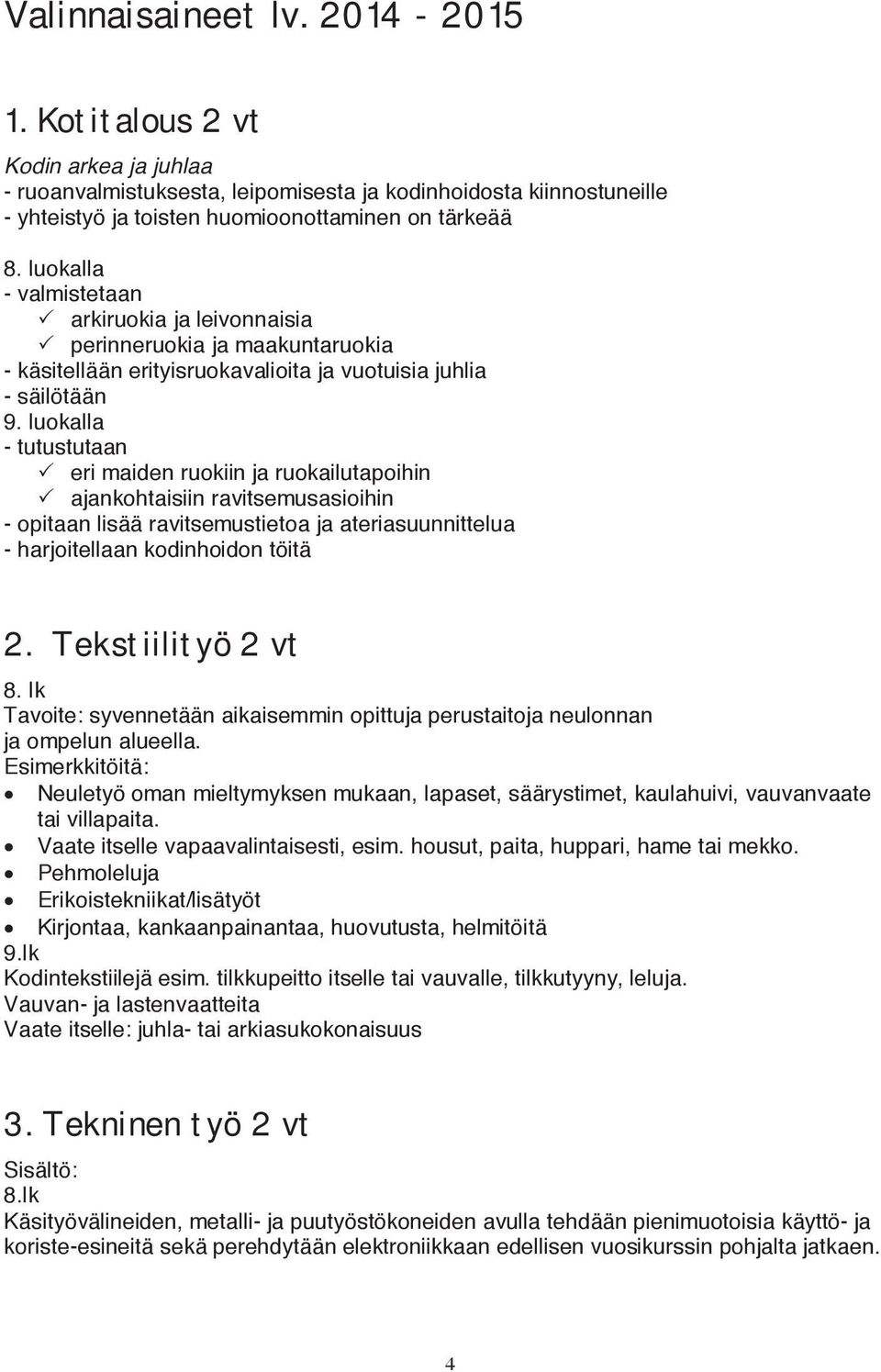 luokalla - tutustutaan eri maiden ruokiin ja ruokailutapoihin ajankohtaisiin ravitsemusasioihin - opitaan lisää ravitsemustietoa ja ateriasuunnittelua - harjoitellaan kodinhoidon töitä 2.