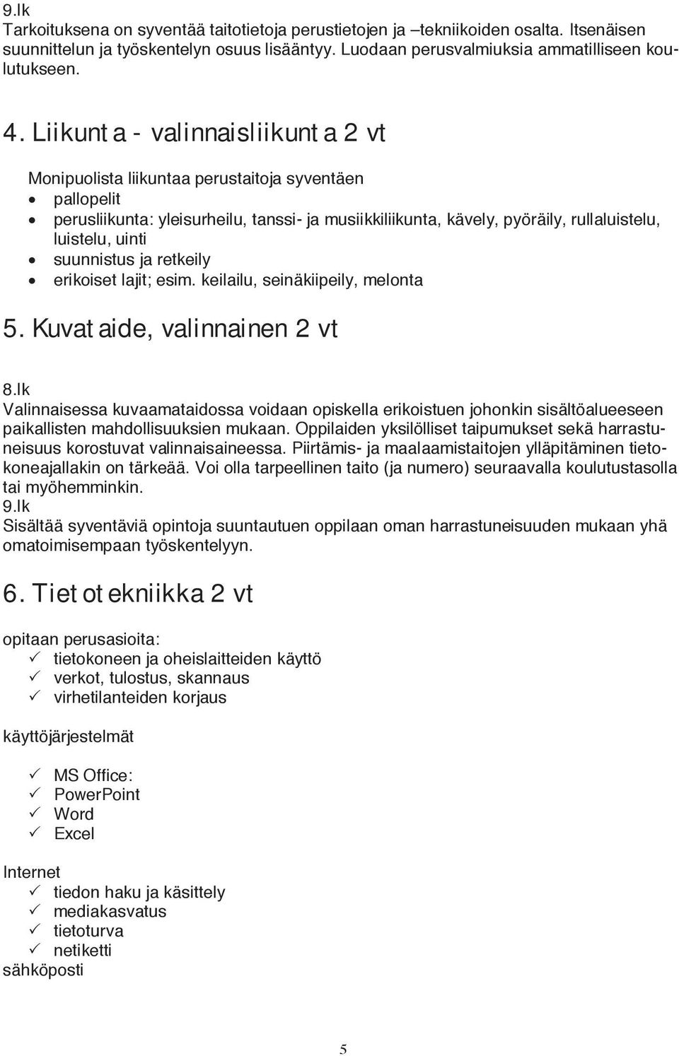 suunnistus ja retkeily erikoiset lajit; esim. keilailu, seinäkiipeily, melonta 5. Kuvataide, valinnainen 2 vt 8.