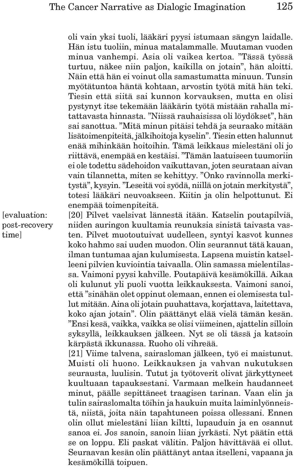 Tunsin myötätuntoa häntä kohtaan, arvostin työtä mitä hän teki. Tiesin että siitä sai kunnon korvauksen, mutta en olisi pystynyt itse tekemään lääkärin työtä mistään rahalla mitattavasta hinnasta.