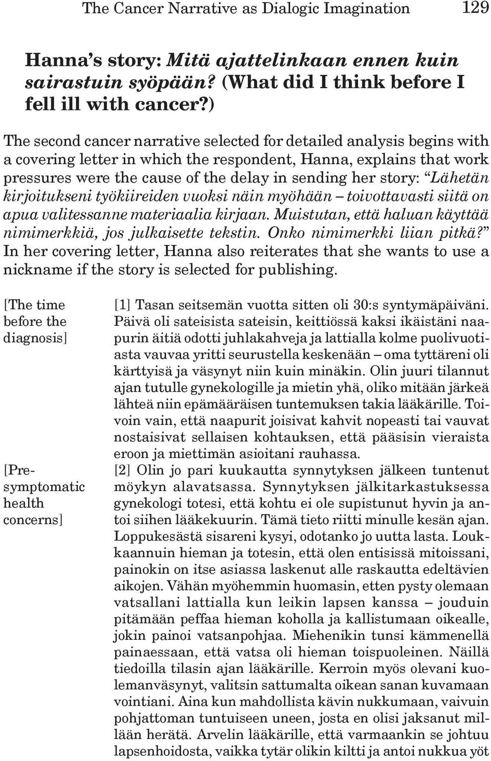 story: Lähetän kirjoitukseni työkiireiden vuoksi näin myöhään toivottavasti siitä on apua valitessanne materiaalia kirjaan. Muistutan, että haluan käyttää nimimerkkiä, jos julkaisette tekstin.